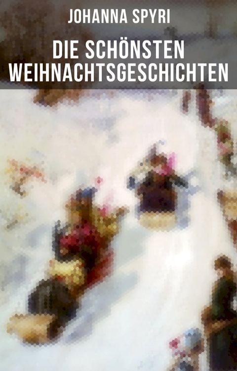 Die sch&ouml;nsten Weihnachtsgeschichten von Johanna Spyri(Kobo/電子書)