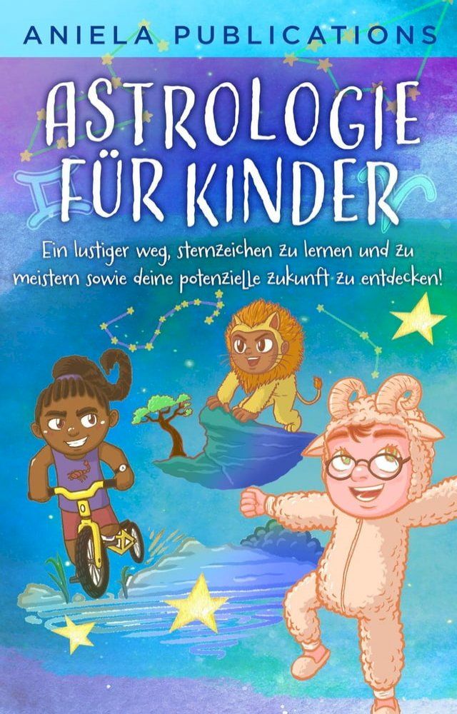  Astrologie für Kinder: Ein Lustiger Weg, Sternzeichen zu Lernen und zu Meistern Sowie Deine Potenzielle Zukunft zu Entdecken!(Kobo/電子書)