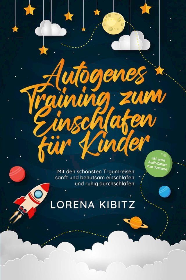  Autogenes Training zum Einschlafen für Kinder: Mit den schönsten Traumreisen sanft und behutsam einschlafen und ruhig durchschlafen - inkl. gratis Audio-Dateien zum Download(Kobo/電子書)