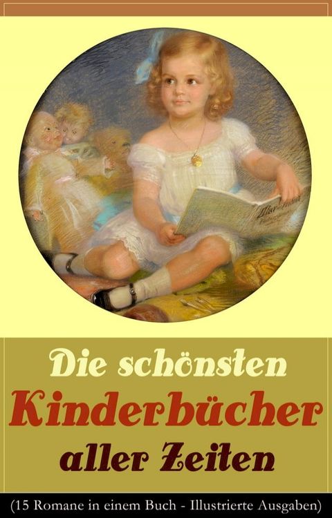 Die schönsten Kinderbücher aller Zeiten (15 Romane in einem Buch - Illustrierte Ausgaben)(Kobo/電子書)