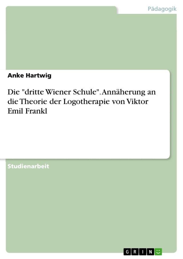  Die 'dritte Wiener Schule'. Ann&auml;herung an die Theorie der Logotherapie von Viktor Emil Frankl(Kobo/電子書)