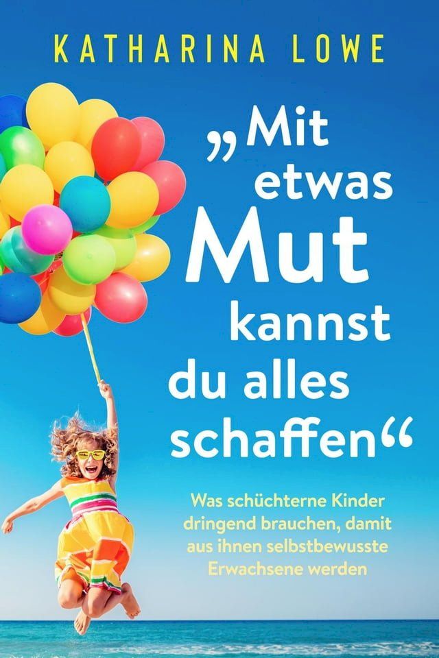  „Mit etwas Mut kannst du alles schaffen“: Was schüchterne Kinder dringend brauchen, damit aus ihnen selbstbewusste Erwachsene werden(Kobo/電子書)