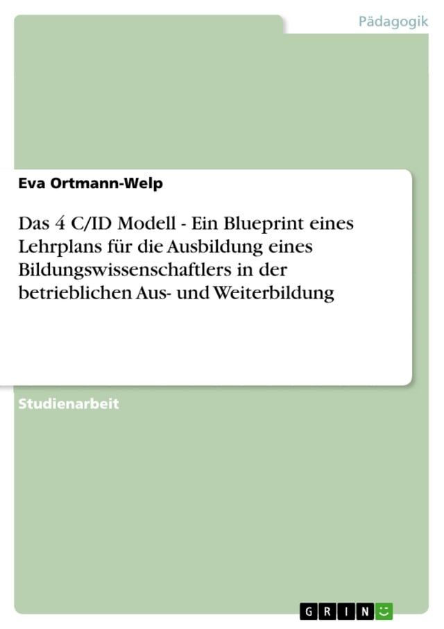  Das 4 C/ID Modell - Ein Blueprint eines Lehrplans f&uuml;r die Ausbildung eines Bildungswissenschaftlers in der betrieblichen Aus- und Weiterbildung(Kobo/電子書)