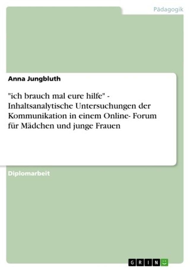  'ich brauch mal eure hilfe' - Inhaltsanalytische Untersuchungen der Kommunikation in einem Online- Forum für Mädchen und junge Frauen(Kobo/電子書)