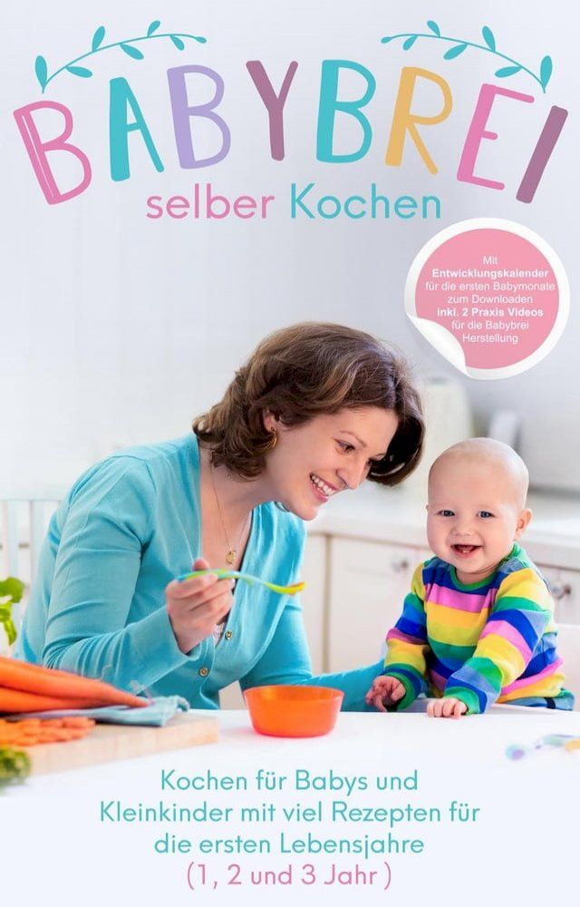  Babybrei selber kochen:: Kochen für Babys und Kleinkinder mit Rezepten für die ersten Lebensjahre(Kobo/電子書)