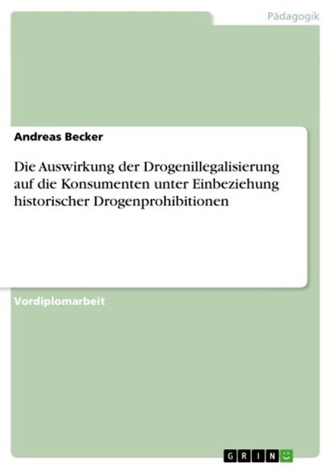 Die Auswirkung der Drogenillegalisierung auf die Konsumenten unter Einbeziehung historischer Drogenprohibitionen(Kobo/電子書)