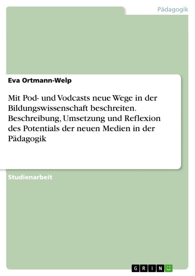  Mit Pod- und Vodcasts neue Wege in der Bildungswissenschaft beschreiten. Beschreibung, Umsetzung und Reflexion des Potentials der neuen Medien in der P&auml;dagogik(Kobo/電子書)