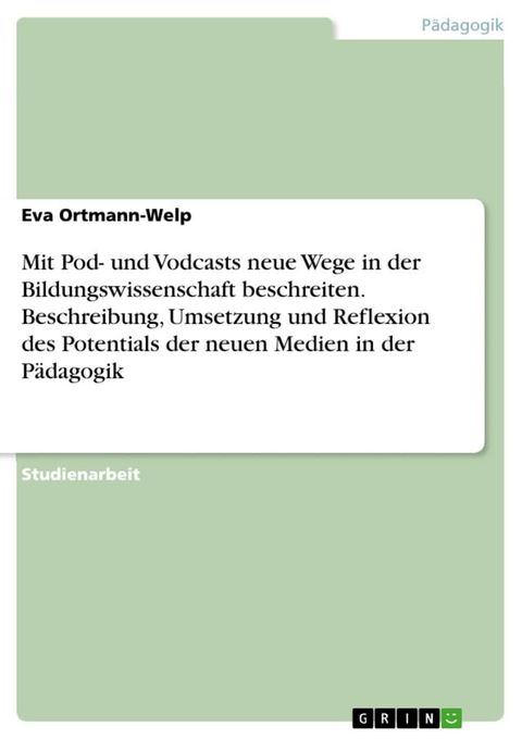 Mit Pod- und Vodcasts neue Wege in der Bildungswissenschaft beschreiten. Beschreibung, Umsetzung und Reflexion des Potentials der neuen Medien in der P&auml;dagogik(Kobo/電子書)