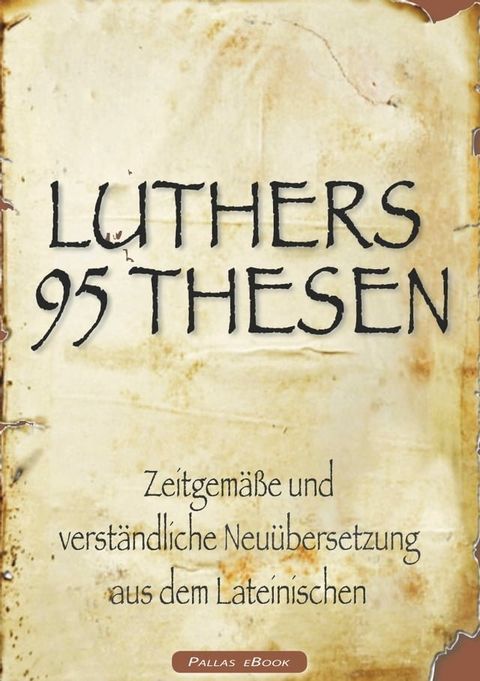 Martin Luthers 95 Thesen – Zeitgemäße und verständliche Neuübersetzung aus dem Lateinischen(Kobo/電子書)