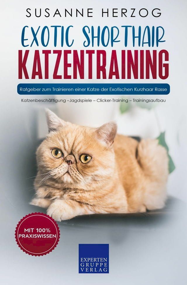  Exotic Shorthair Katzentraining - Ratgeber zum Trainieren einer Katze der Exotischen Kurzhaar Rasse(Kobo/電子書)