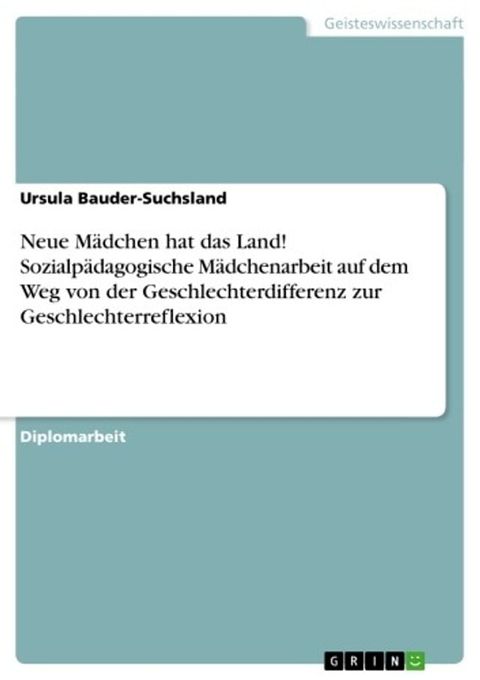 Neue Mädchen hat das Land! Sozialpädagogische Mädchenarbeit auf dem Weg von der Geschlechterdifferenz zur Geschlechterreflexion(Kobo/電子書)