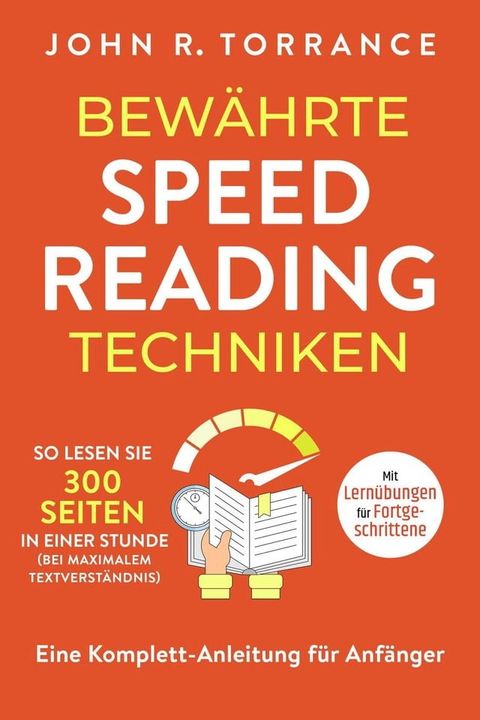 Bew&auml;hrte Speed Reading Techniken: So lesen Sie 300 Seiten in einer Stunde (bei maximalem Textverst&auml;ndnis). Eine Komplett-Anleitung f&uuml;r Anf&auml;nger  Mit Lern&uuml;bungen f&uuml;r Fortgeschrittene(Kobo/電子書)