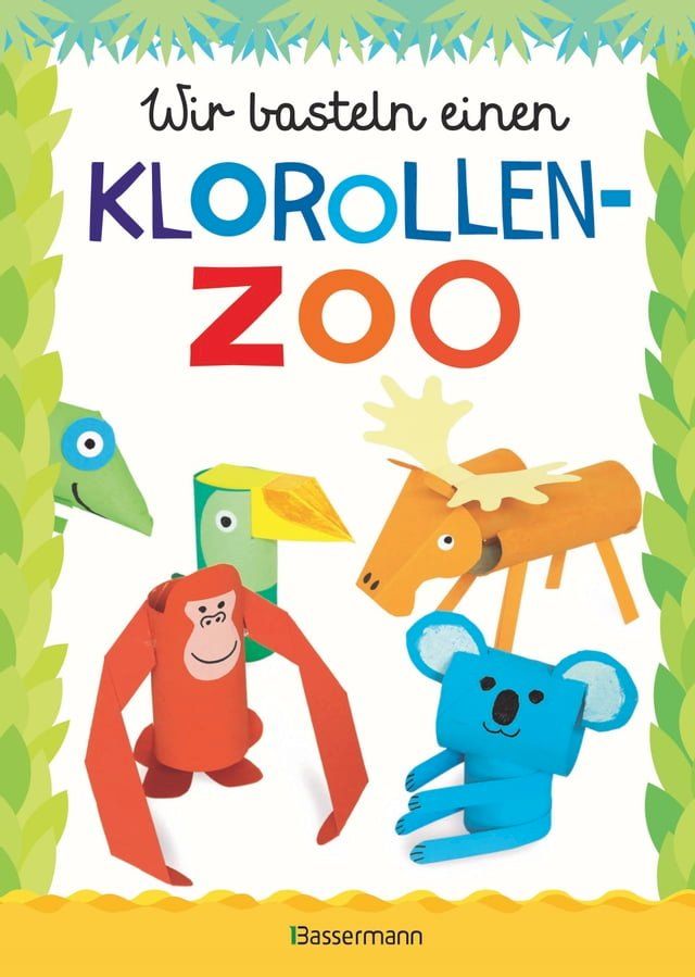  Wir basteln einen Klorollen-Zoo. Das Bastelbuch mit 40 lustigen Tieren aus Klorollen: Gorilla, Krokodil, Python, Papagei und vieles mehr. Ideal f&uuml;r Kindergarten- und Kita-Kinder(Kobo/電子書)