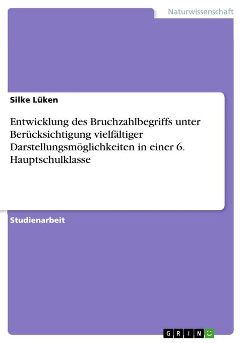 Entwicklung des Bruchzahlbegriffs unter Ber&uuml;cksichtigung vielf&auml;ltiger Darstellungsm&ouml;glichkeiten in einer 6. Hauptschulklasse(Kobo/電子書)