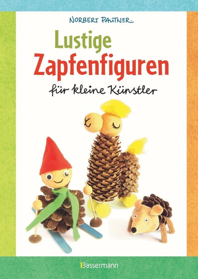  Lustige Zapfenfiguren f&uuml;r kleine K&uuml;nstler. Das Bastelbuch mit 24 Figuren aus Baumzapfen und anderen Naturmaterialien. F&uuml;r Kinder ab 5 Jahren(Kobo/電子書)