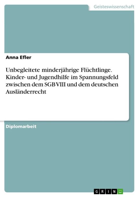 Unbegleitete minderj&auml;hrige Fl&uuml;chtlinge. Kinder- und Jugendhilfe im Spannungsfeld zwischen dem SGB VIII und dem deutschen Ausl&auml;nderrecht(Kobo/電子書)