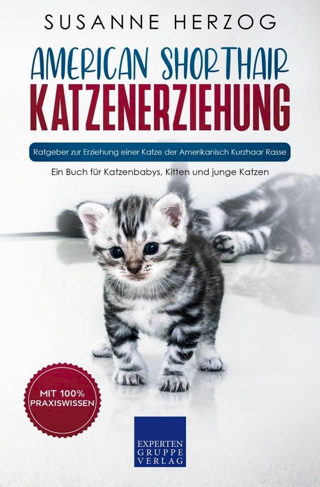  American Shorthair Katzenerziehung - Ratgeber zur Erziehung einer Katze der Amerikanisch Kurzhaar Rasse(Kobo/電子書)