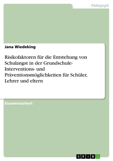 Risikofaktoren f&uuml;r die Entstehung von Schulangst in der Grundschule- Interventions- und Pr&auml;ventionsm&ouml;glichkeiten f&uuml;r Sch&uuml;ler, Lehrer und eltern(Kobo/電子書)