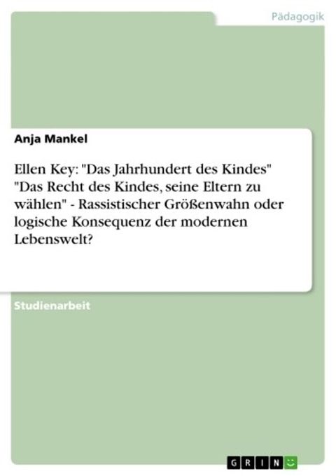 Ellen Key: 'Das Jahrhundert des Kindes' 'Das Recht des Kindes, seine Eltern zu w&auml;hlen' - Rassistischer Gr&ouml;&szlig;enwahn oder logische Konsequenz der modernen Lebenswelt?(Kobo/電子書)