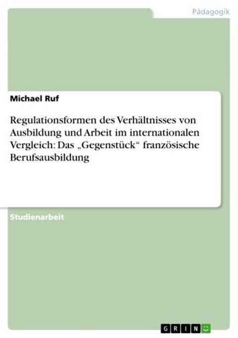 Regulationsformen des Verh&auml;ltnisses von Ausbildung und Arbeit im internationalen Vergleich: Das 'Gegenst&uuml;ck' franz&ouml;sische Berufsausbildung(Kobo/電子書)