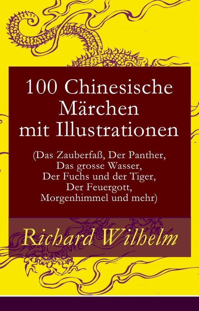  100 Chinesische Märchen mit Illustrationen (Das Zauberfaß, Der Panther, Das grosse Wasser, Der Fuchs und der Tiger, Der Feuergott, Morgenhimmel und mehr)(Kobo/電子書)