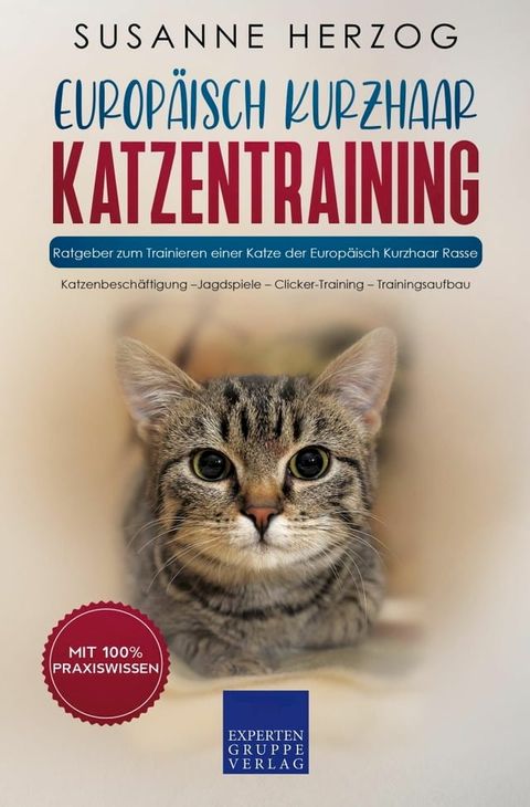 Europ&auml;isch KurzhaarEurop&auml;isch Kurzhaar Katzentraining - Ratgeber zum Trainieren einer Katze der Europ&auml;isch Kurzhaar Rasse(Kobo/電子書)