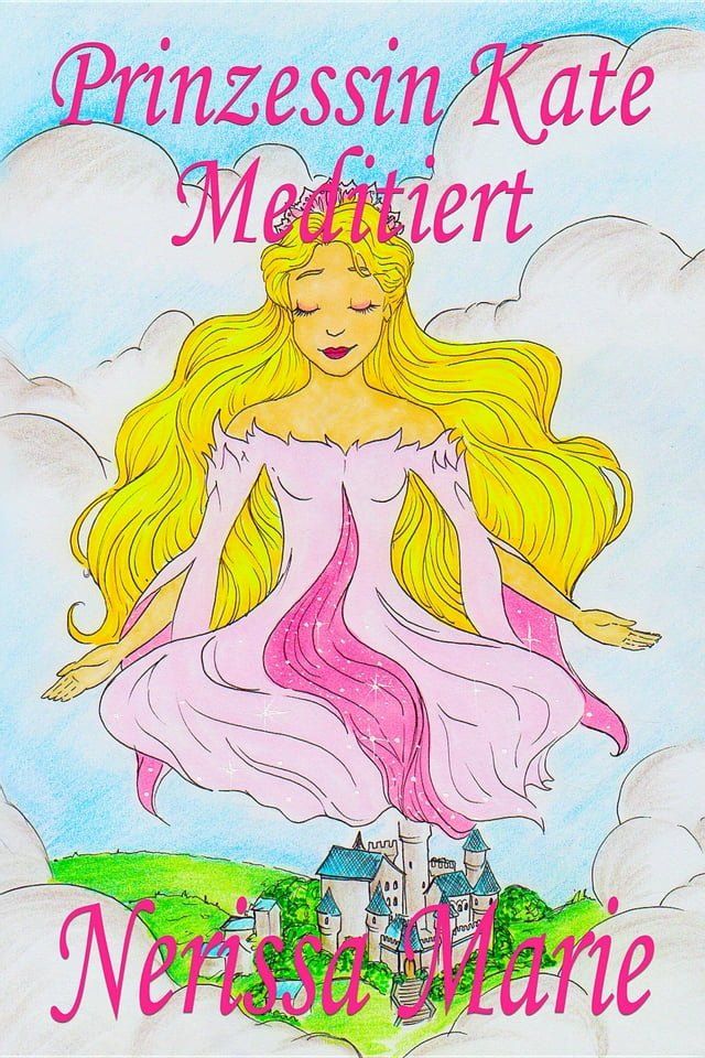  Prinzessin Kate meditiert (Kinderbuch &uuml;ber Achtsamkeit Meditation f&uuml;r Kinder, kinderb&uuml;cher, kindergeschichten, jugendb&uuml;cher, kinder buch, bilderbuch, b&uuml;cher f&uuml;r grundsch&uuml;ler, babybuch, kinderb&uuml;ch...(Kobo/電子書)