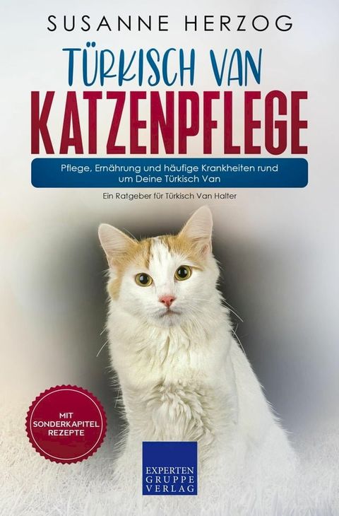 T&uuml;rkisch Van Katzenpflege - Pflege, Ern&auml;hrung und h&auml;ufige Krankheiten rund um Deine T&uuml;rkisch Van(Kobo/電子書)