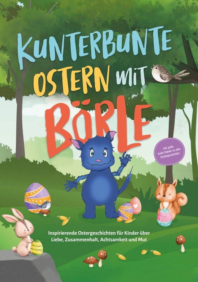  Kunterbunte Ostern mit B&ouml;rle: Inspirierende Ostergeschichten f&uuml;r Kinder &uuml;ber Liebe, Zusammenhalt, Achtsamkeit und Mut  inkl. gratis Audio-Dateien zu allen Kindergeschichten(Kobo/電子書)