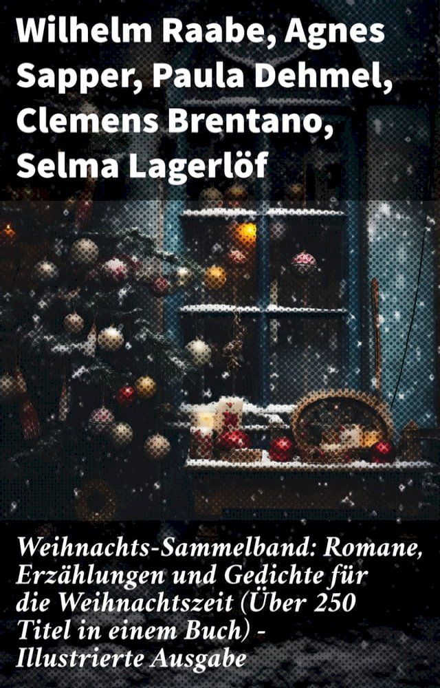  Weihnachts-Sammelband: Romane, Erzählungen und Gedichte für die Weihnachtszeit (&Uuml;ber 250 Titel in einem Buch) - Illustrierte Ausgabe(Kobo/電子書)