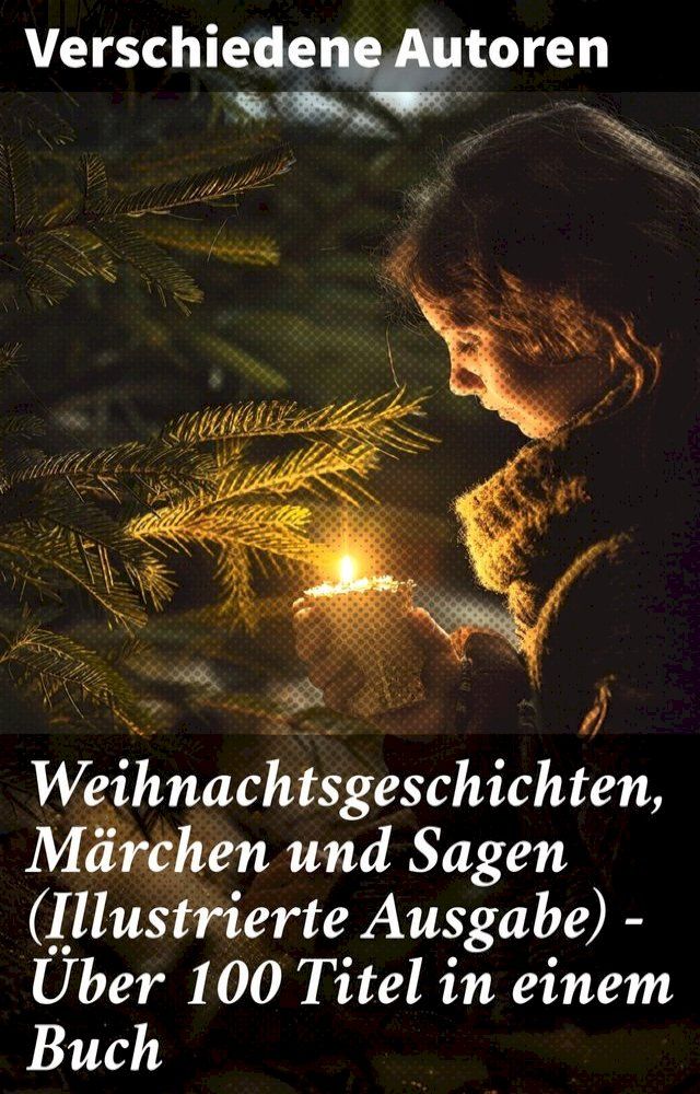  Weihnachtsgeschichten, Märchen und Sagen (Illustrierte Ausgabe) - &Uuml;ber 100 Titel in einem Buch(Kobo/電子書)