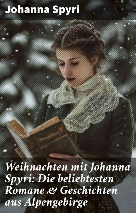 Weihnachten mit Johanna Spyri: Die beliebtesten Romane & Geschichten aus Alpengebirge(Kobo/電子書)