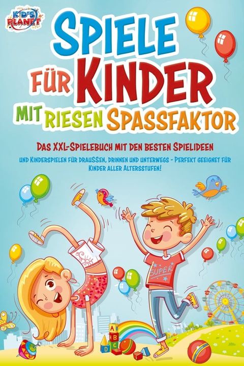 Spiele f&uuml;r Kinder mit riesigem Spa&szlig;faktor: Das XXL-Spielebuch mit den besten Spielideen und Kinderspielen f&uuml;r drau&szlig;en, drinnen und unterwegs - Perfekt geeignet f&uuml;r Kinder aller Altersstufen!(Kobo/電子書)