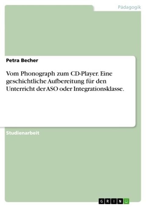 Vom Phonograph zum CD-Player. Eine geschichtliche Aufbereitung für den Unterricht der ASO oder Integrationsklasse.(Kobo/電子書)