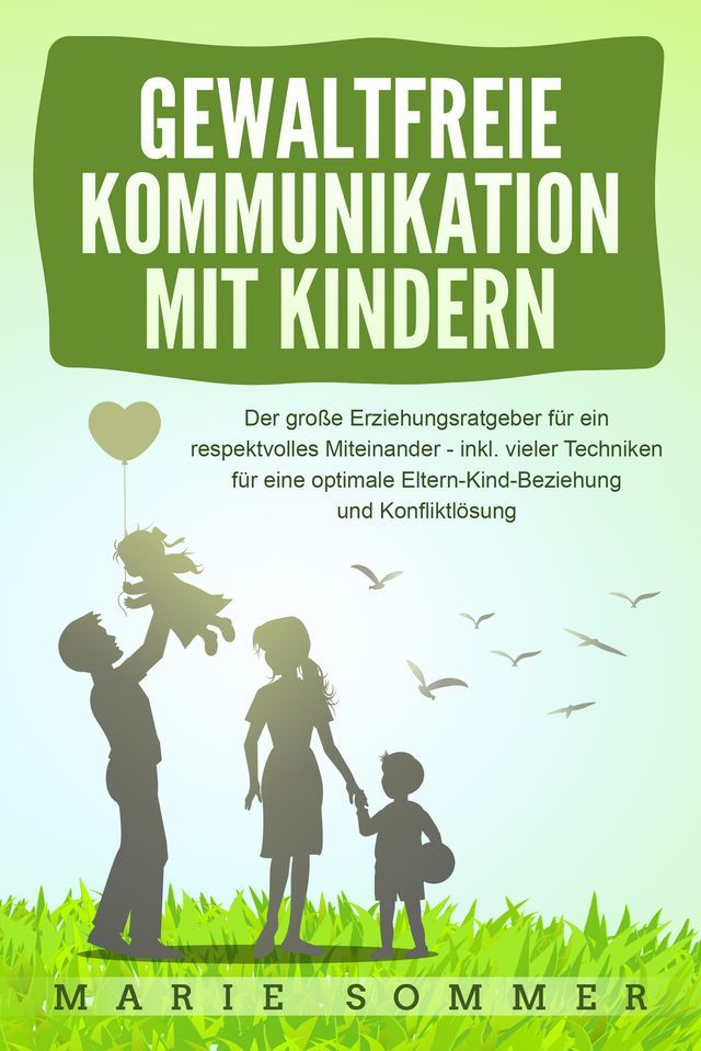  GEWALTFREIE KOMMUNIKATION MIT KINDERN: Der große Erziehungsratgeber für ein respektvolles Miteinander – inkl. vieler Techniken für eine optimale Eltern-Kind-Beziehung und Konfliktlösung(Kobo/電子書)