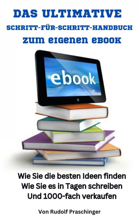 Das ultimative Schritt für Schritt Handbuch zum eigenen eBook: Wie Sie die besten Ideen finden Wie Sie es in Tagen schreiben Und 1000-fach verkaufen(Kobo/電子書)