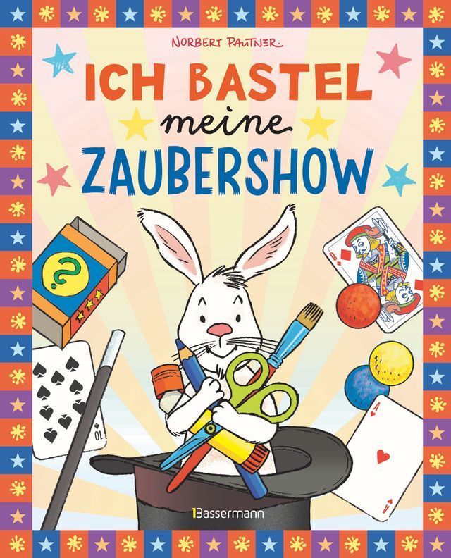  Ich bastel meine Zaubershow - 15 spannende Zaubertricks und Bastelanleitungen f&uuml;r Kinder ab 8 Jahren(Kobo/電子書)