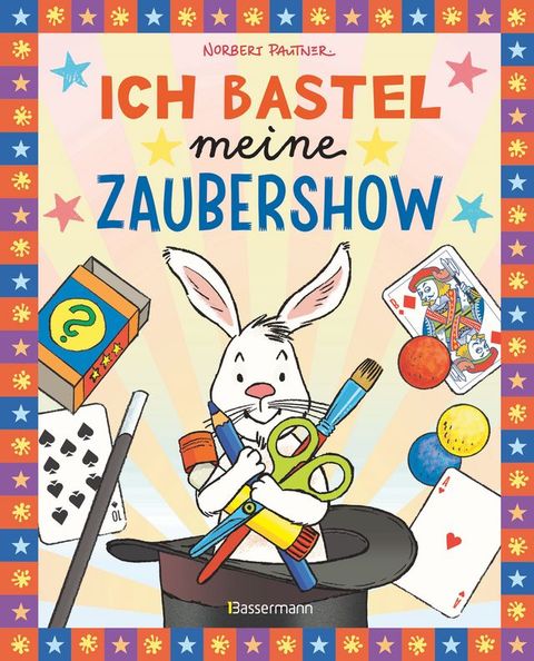 Ich bastel meine Zaubershow - 15 spannende Zaubertricks und Bastelanleitungen f&uuml;r Kinder ab 8 Jahren(Kobo/電子書)