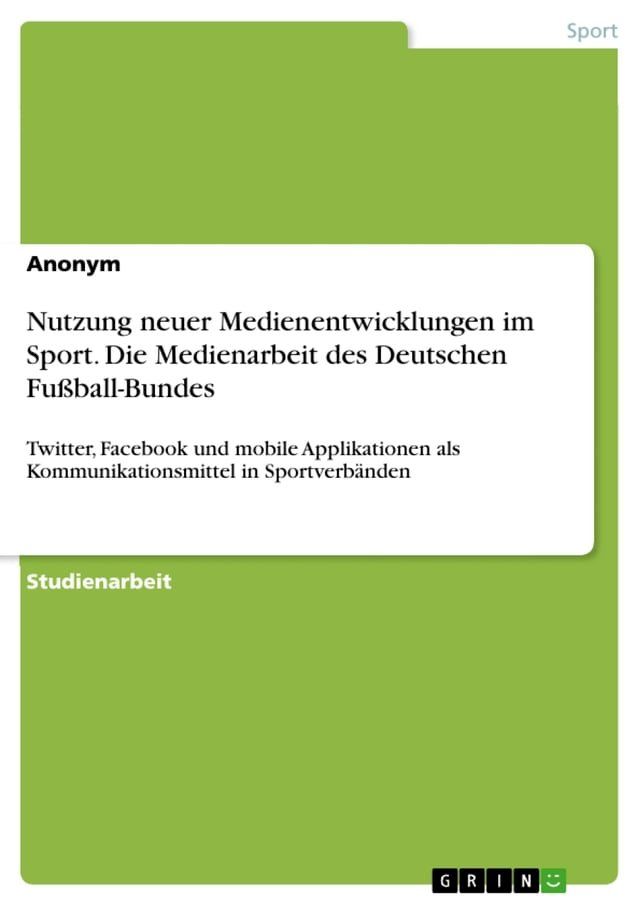  Nutzung neuer Medienentwicklungen im Sport. Die Medienarbeit des Deutschen Fu&szlig;ball-Bundes(Kobo/電子書)