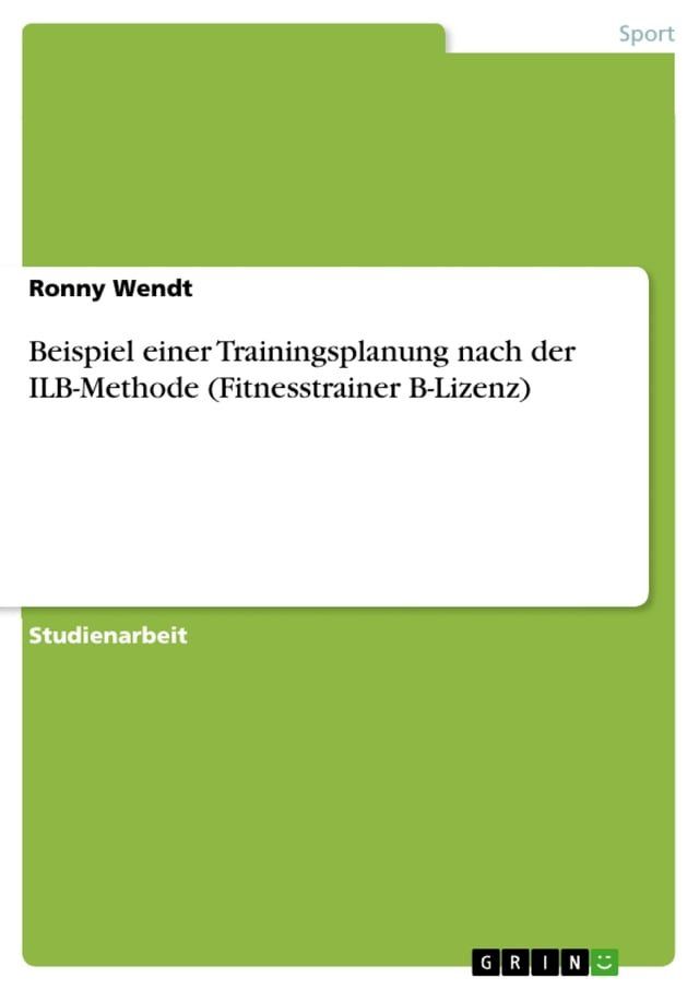  Beispiel einer Trainingsplanung nach der ILB-Methode (Fitnesstrainer B-Lizenz)(Kobo/電子書)