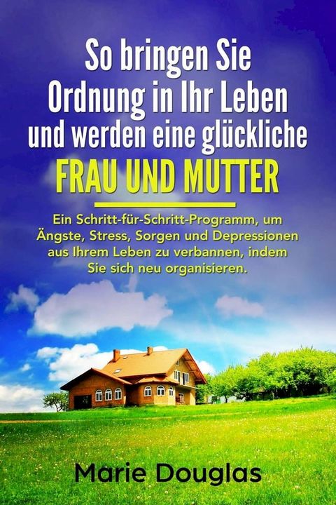 So bringen Sie Ordnung in Ihr Leben und werden eine gl&uuml;ckliche Frau und Mutter(Kobo/電子書)