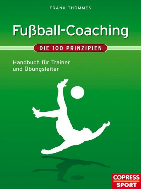 Fu&szlig;ball-Coaching - Die 100 Prinzipien(Kobo/電子書)