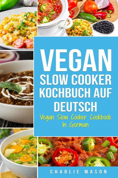 Vegan Slow Cooker Kochbuch Auf Deutsch/ Vegan Slow Cooker Cookbook In German(Kobo/電子書)