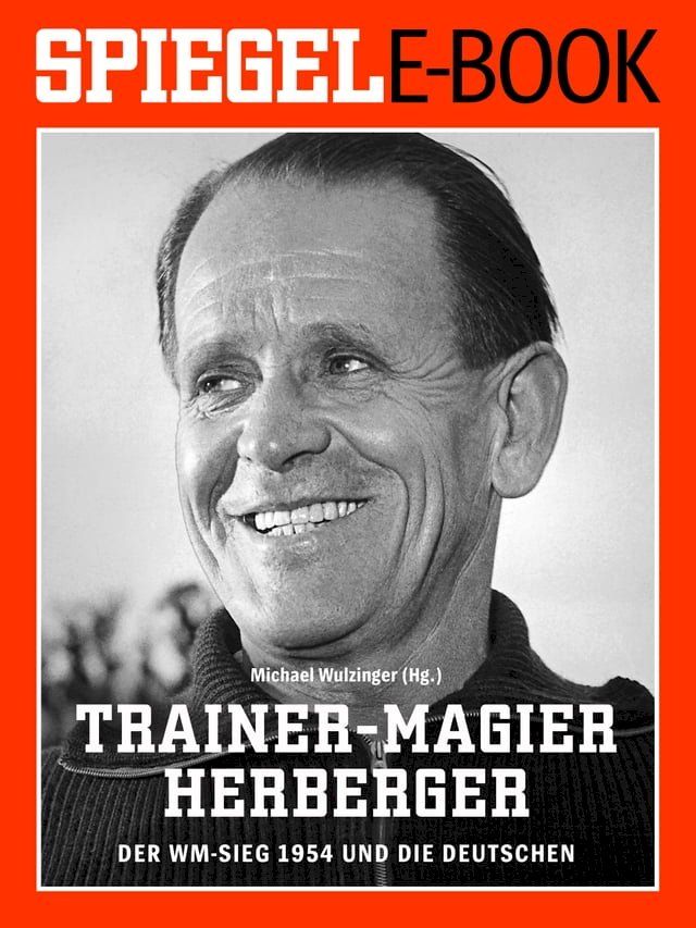  Trainer-Magier Sepp Herberger - Der WM-Sieg 1954 und die Deutschen(Kobo/電子書)