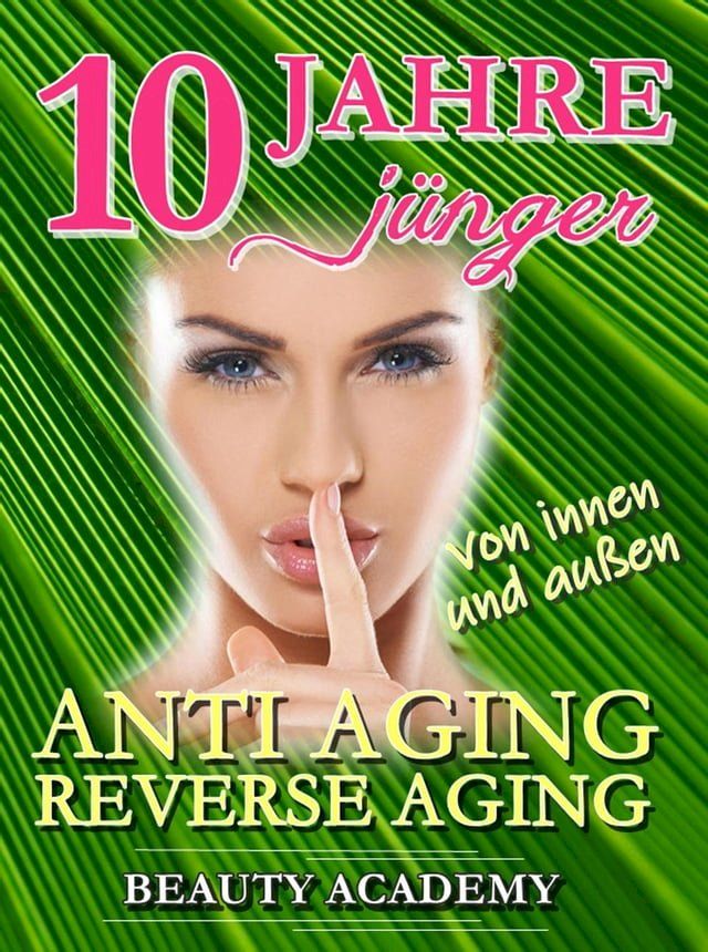  10 Jahre jünger: Anti Aging - Reverse Aging von innen und außen(Kobo/電子書)