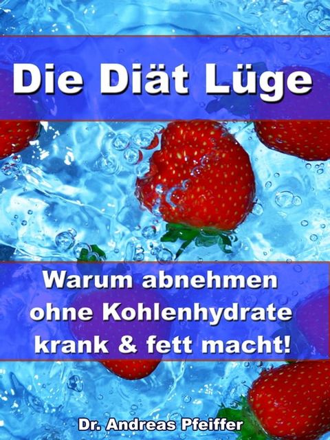 Die Diät Lüge – Warum abnehmen ohne Kohlenhydrate krank und fett macht!(Kobo/電子書)