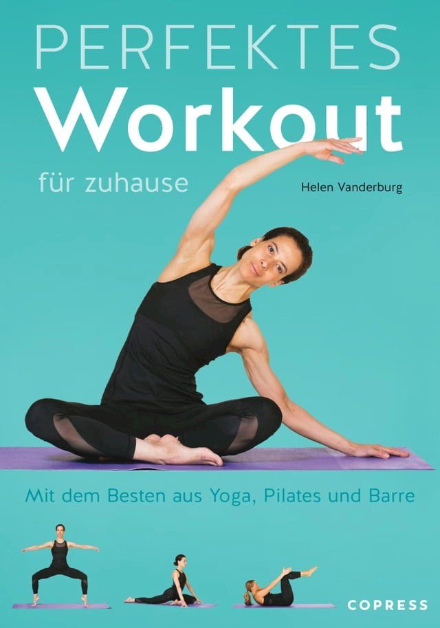  Perfektes Workout f&uuml;r zuhause. Mit dem Besten aus Yoga, Pilates und Barre.(Kobo/電子書)