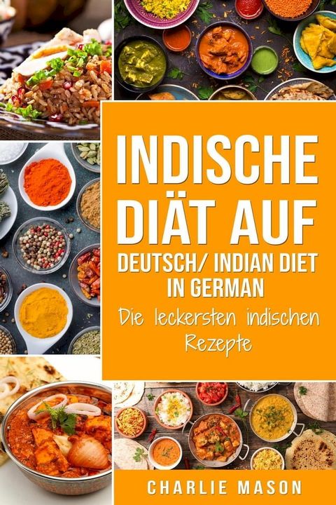 Indische Diät Auf Deutsch/ Indian diet In German: Die leckersten indischen Rezepte(Kobo/電子書)