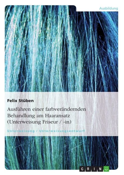 Ausf&uuml;hren einer farbver&auml;ndernden Behandlung am Haaransatz (Unterweisung Friseur / -in)(Kobo/電子書)