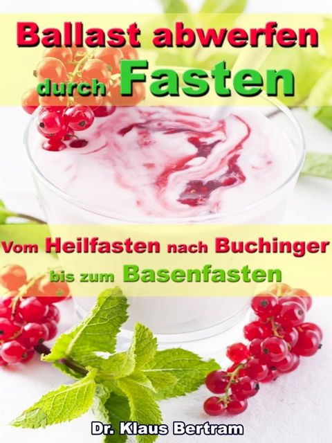 Ballast abwerfen durch Fasten – Vom Heilfasten nach Buchinger bis zum Basenfasten(Kobo/電子書)